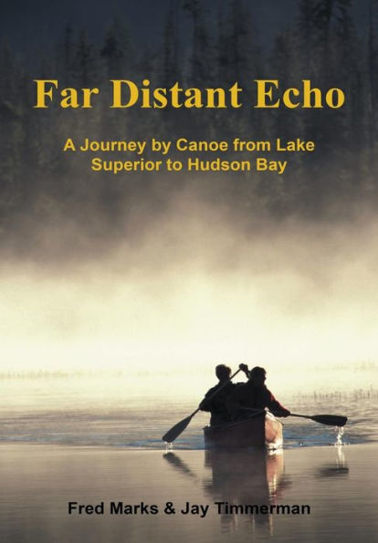 Far Distant Echo: A Journey By Canoe From Lake Superior To Hudson Bay