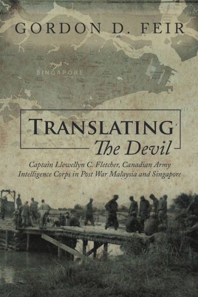 Translating The Devil: Captain Llewellyn C. Fletcher, Canadian Army Intelligence Corps In Post War Malaysia And Singapore