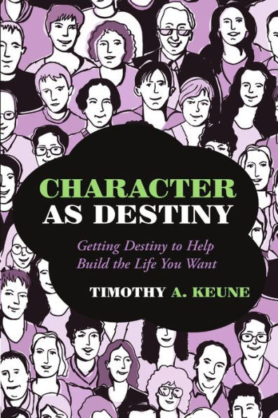 Character As Destiny: Getting Destiny To Help Build The Life You Want