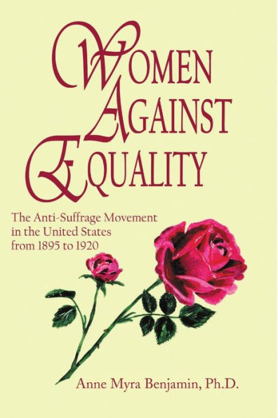 Women Against Equality: A History Of The Anti Suffrage Movement In The United States From 1895 To 1920