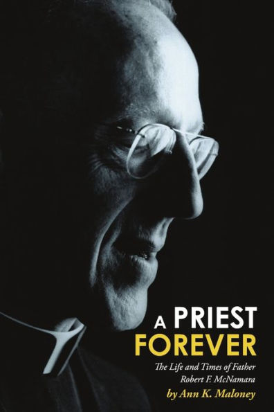 A Priest Forever: The Life And Times Of Father Robert F. Mcnamara