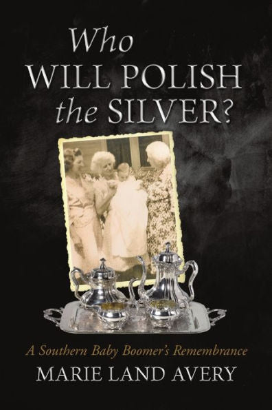 Who Will Polish The Silver?: A Southern Baby Boomer's Remembrance