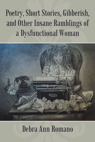 Poetry, Short Stories, Gibberish, And Other Insane Ramblings Of A Dysfunctional Woman