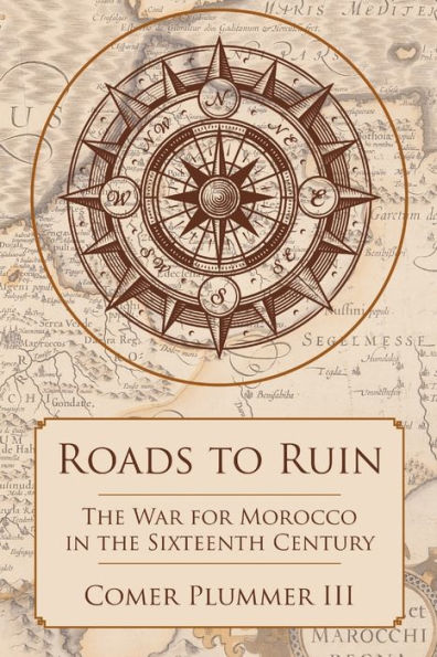 Roads To Ruin: The War For Morocco In The Sixteenth Century