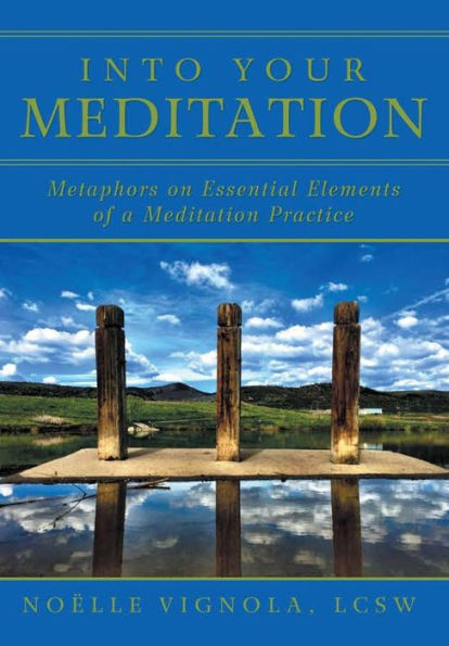 Into Your Meditation: Metaphors On Essential Elements Of A Meditation Practice