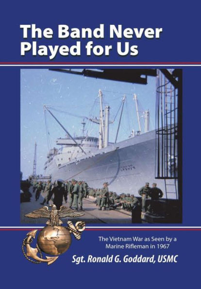 The Band Never Played For Us: The Vietnam War As Seen By A Marine Rifleman In 1967