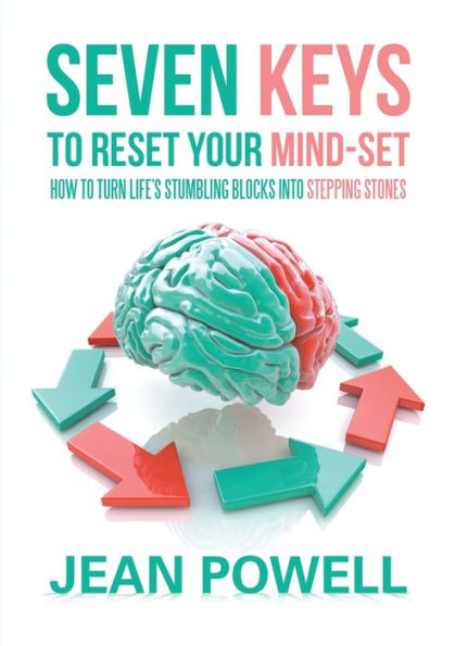 Seven Keys To Reset Your Mind-Set: How To Turn Life's Stumbling Blocks Into Stepping Stones