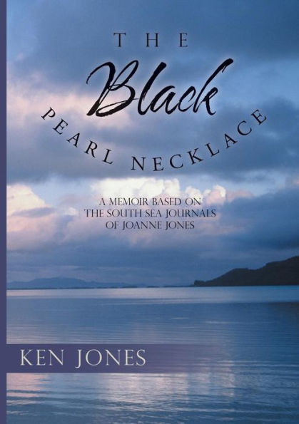 The Black Pearl Necklace: A Memoir Based On The South Sea Journals Of Joanne Jones