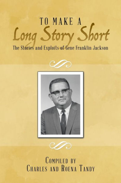 To Make A Long Story Short: The Stories And Exploits Of Gene Franklin Jackson