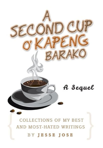 A Second Cup O' Kapeng Barako: Collections Of My Best And Most-Hated Writings