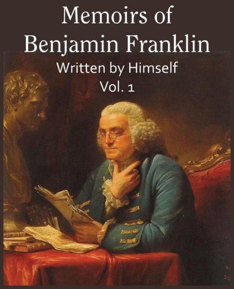 Memoirs Of Benjamin Franklin; Written By Himself Vol. 1