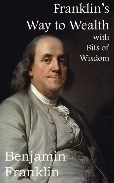 Franklin's Way To Wealth, With Selected Bits Of Wisdom