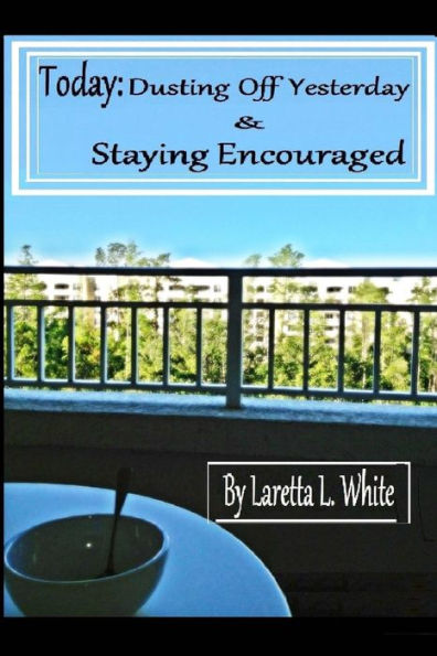 Today: Dusting Off Yesterday & Staying Encouraged