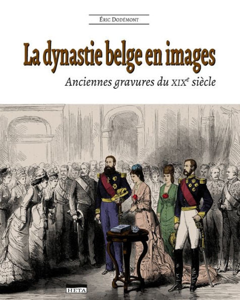 La Dynastie Belge En Images (2E Édition): Anciennes Gravures Du Xixe Siècle (French Edition)