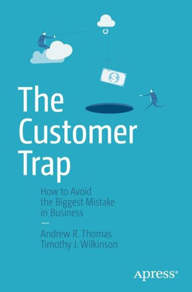 The Customer Trap: How To Avoid The Biggest Mistake In Business
