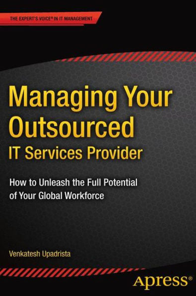 Managing Your Outsourced It Services Provider: How To Unleash The Full Potential Of Your Global Workforce