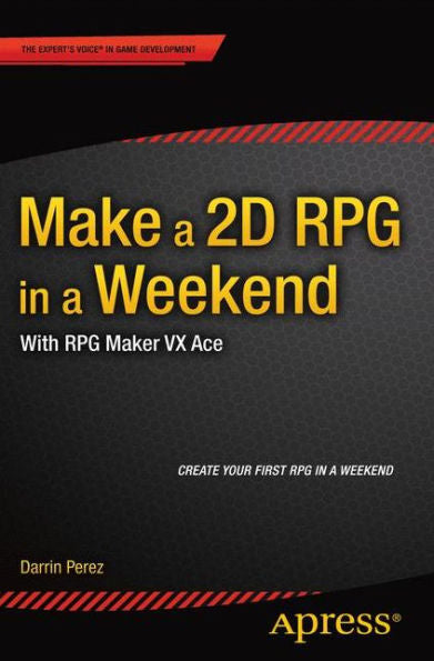 Make A 2D Rpg In A Weekend: With Rpg Maker Vx Ace