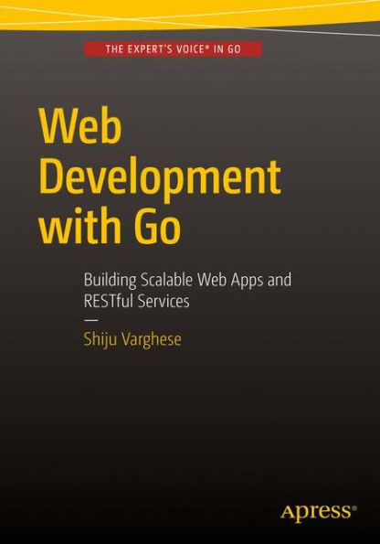Web Development With Go: Building Scalable Web Apps And Restful Services