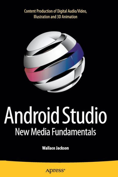 Android Studio New Media Fundamentals: Content Production Of Digital Audio/Video, Illustration And 3D Animation