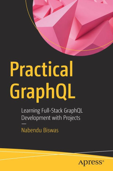Practical Graphql: Learning Full-Stack Graphql Development With Projects