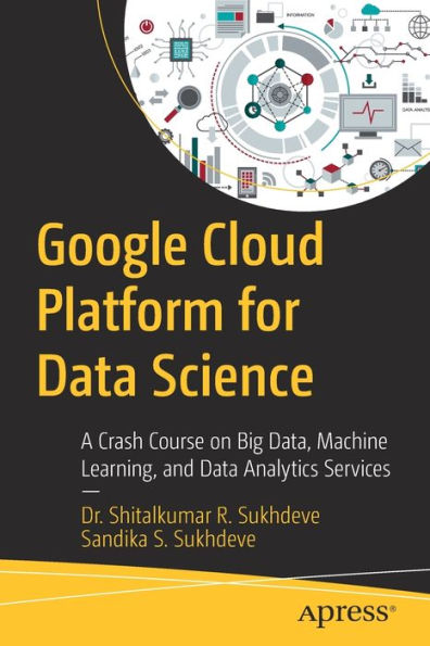 Google Cloud Platform For Data Science: A Crash Course On Big Data, Machine Learning, And Data Analytics Services