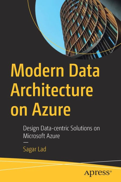 Modern Data Architecture On Azure: Design Data-Centric Solutions On Microsoft Azure