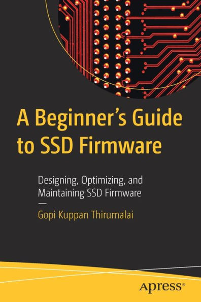 A Beginner's Guide To Ssd Firmware: Designing, Optimizing, And Maintaining Ssd Firmware