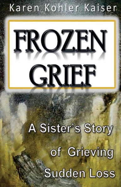 Frozen Grief: A Sister's Story Of Grieving Sudden Loss