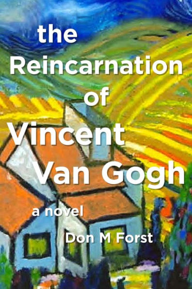 The Reincarnation Of Vincent Van Gogh: A Novel (The Creative Particle Series)