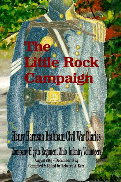 The Little Rock Campaign: Henry Harrison Brabham Civil War Diaries Company H 77Th Regimant Ohio Infantry Volunteers August 1863 ~ December 1864