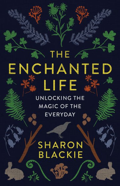 The Enchanted Life: Unlocking The Magic Of The Everyday