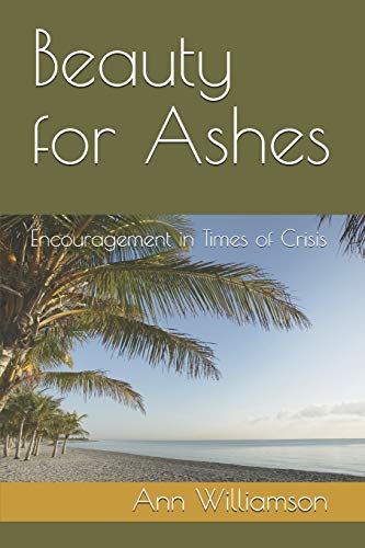 Beauty for Ashes: Encouragement in Times of Crisis