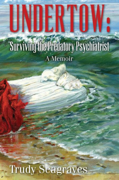 Undertow: Surviving The Predatory Psychiatrist: A Memoir