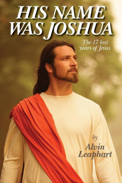 His Name Was Joshua: The 17 Lost Years Of Jesus