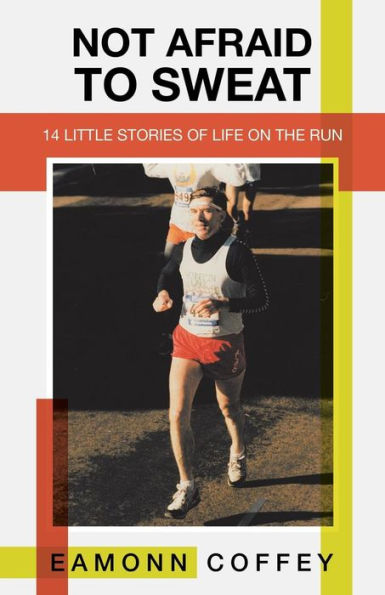 Not Afraid To Sweat: 14 Little Stories Of Life On The Run