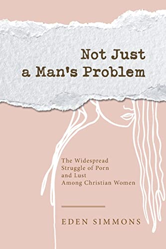 Not Just A Man's Problem: The Widespread Struggle Of Porn And Lust Among Christian Women - 9781489741295