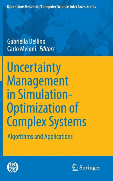 Uncertainty Management In Simulation-Optimization Of Complex Systems: Algorithms And Applications (Operations Research/Computer Science Interfaces Series, 59)