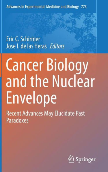 Cancer Biology And The Nuclear Envelope: Recent Advances May Elucidate Past Paradoxes (Advances In Experimental Medicine And Biology, 773)