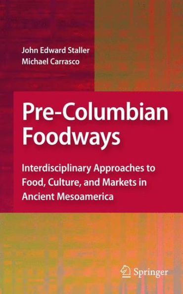 Pre-Columbian Foodways: Interdisciplinary Approaches To Food, Culture, And Markets In Ancient Mesoamerica