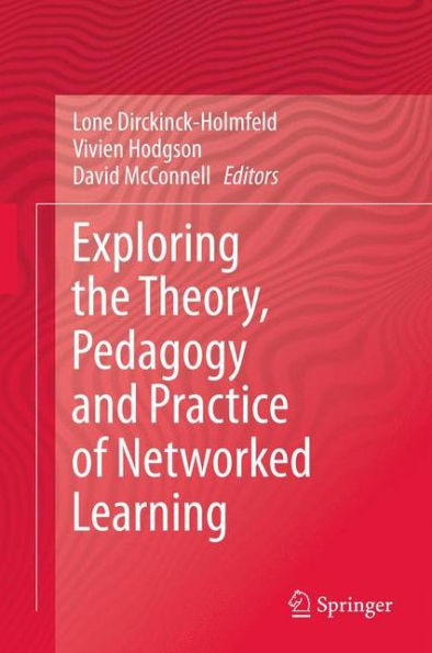 Exploring The Theory, Pedagogy And Practice Of Networked Learning
