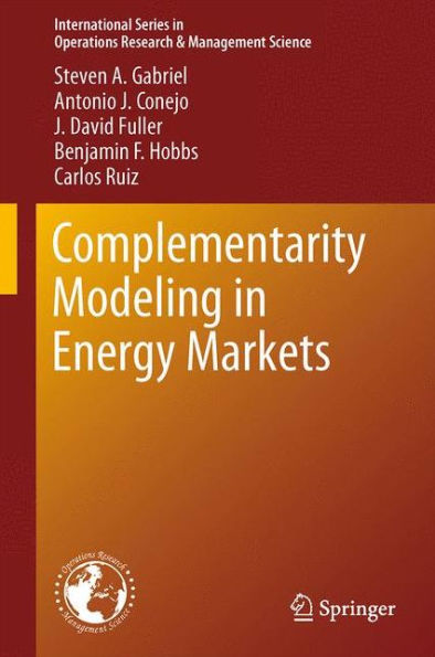 Complementarity Modeling In Energy Markets (International Series In Operations Research & Management Science, 180)