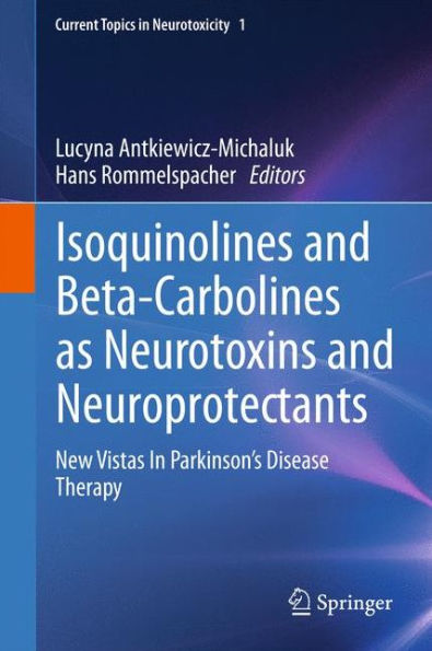 Isoquinolines And Beta-Carbolines As Neurotoxins And Neuroprotectants: New Vistas In Parkinson's Disease Therapy (Current Topics In Neurotoxicity, 1)