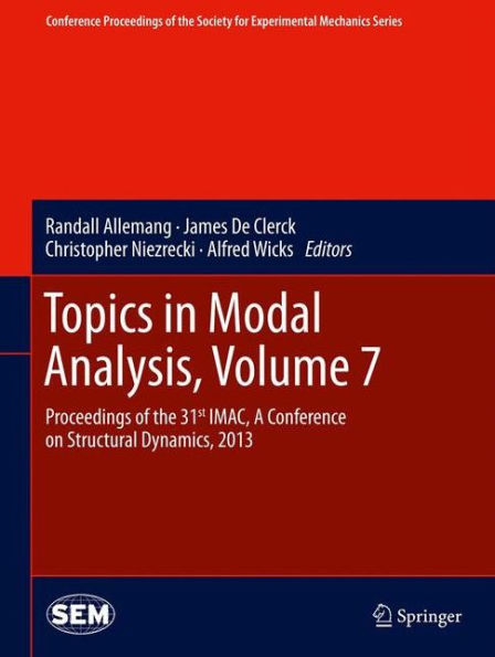 Topics In Modal Analysis, Volume 7: Proceedings Of The 31St Imac, A Conference On Structural Dynamics, 2013 (Conference Proceedings Of The Society For Experimental Mechanics Series)