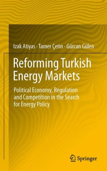 Reforming Turkish Energy Markets: Political Economy, Regulation And Competition In The Search For Energy Policy