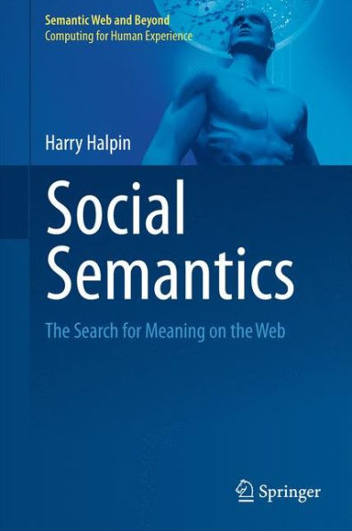 Social Semantics: The Search For Meaning On The Web (Semantic Web And Beyond, 13)