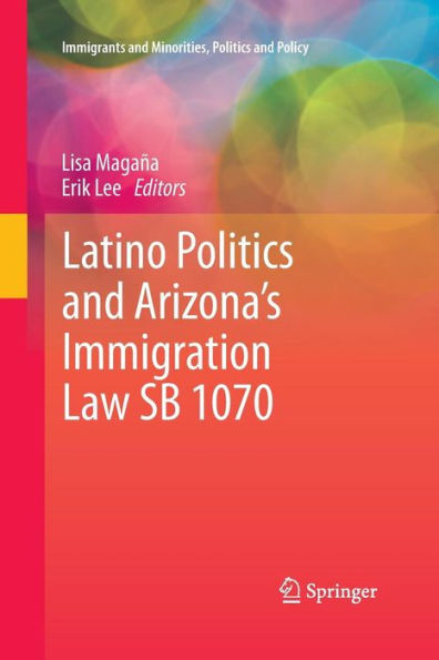 Latino Politics And Arizona's Immigration Law Sb 1070 (Immigrants And Minorities, Politics And Policy)