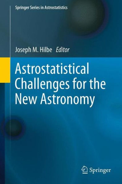 Astrostatistical Challenges For The New Astronomy (Springer Series In Astrostatistics, 1)