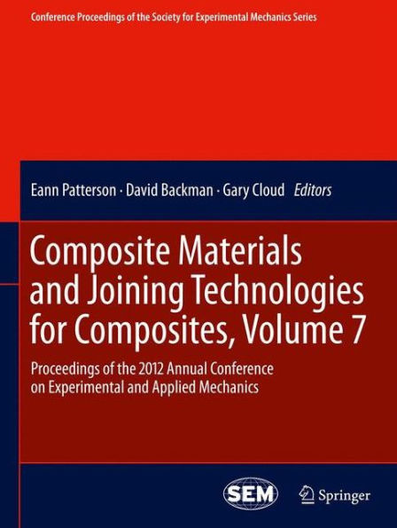 Composite Materials And Joining Technologies For Composites, Volume 7: Proceedings Of The 2012 Annual Conference On Experimental And Applied Mechanics ... Society For Experimental Mechanics Series)