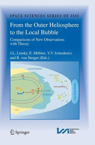 From The Outer Heliosphere To The Local Bubble: Comparisons Of New Observations With Theory (Space Sciences Series Of Issi, 31)