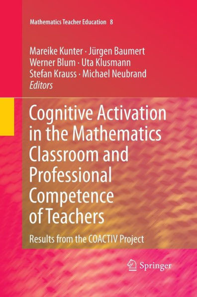 Cognitive Activation In The Mathematics Classroom And Professional Competence Of Teachers: Results From The Coactiv Project (Mathematics Teacher Education, 8)